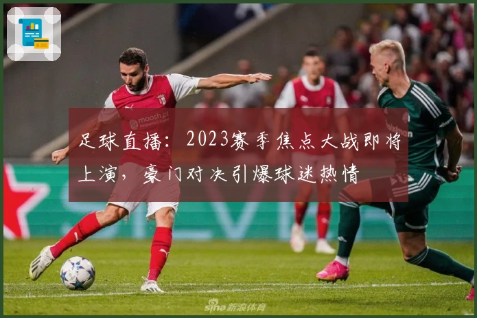 足球直播：2023赛季焦点大战即将上演，豪门对决引爆球迷热情